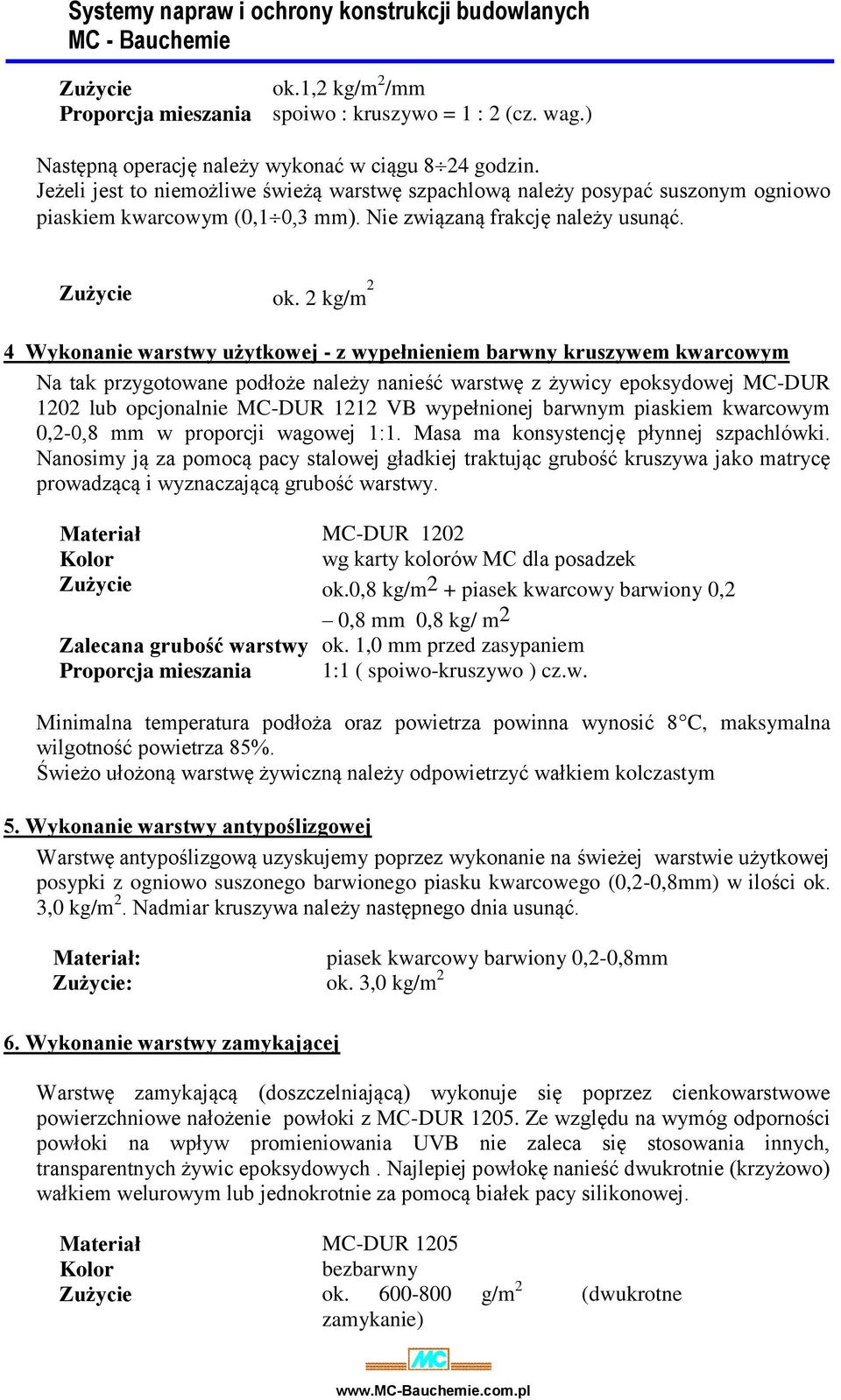 2 kg/m 2 4 Wykonanie warstwy użytkowej - z wypełnieniem barwny kruszywem kwarcowym Na tak przygotowane podłoże należy nanieść warstwę z żywicy epoksydowej MC-DUR 1202 lub opcjonalnie MC-DUR 1212 VB