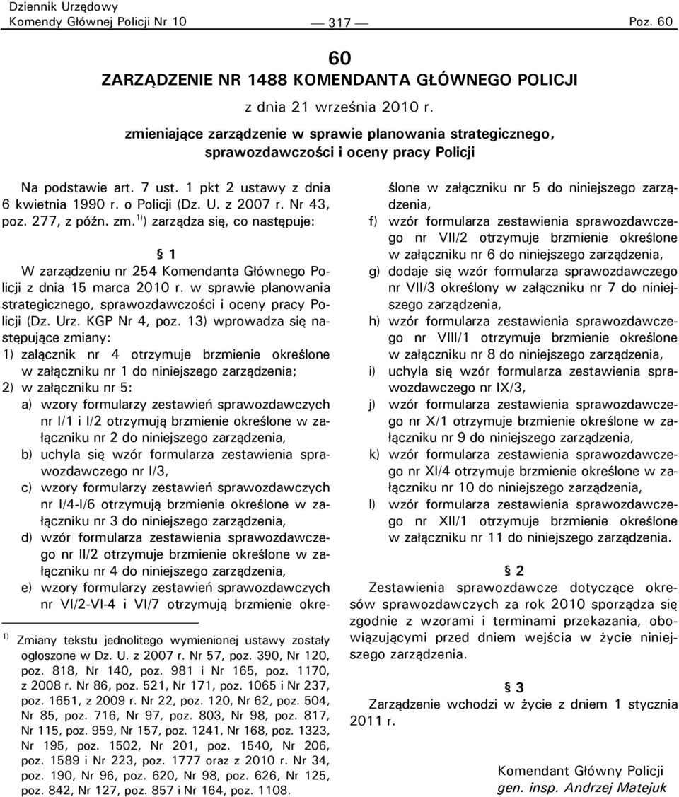 Nr 43, poz. 277, z późn. zm. 1) ) zarządza się, co następuje: 1 W zarządzeniu nr 254 Komendanta Głównego Policji z dnia 15 marca 2010 r.