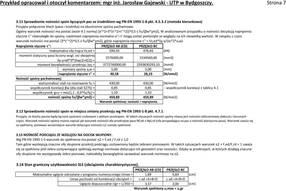 1 normy) [σ'^2+3*(τ'^2+τ''^2)]^0,5 fu/(βw*ɣm2), W analizowanym przypadku o nośności decydują naprężenia styczne τ'' równoległe do spoiny, naotmiast naprężenia normalne σ' i τ' mogą zostać pominięte