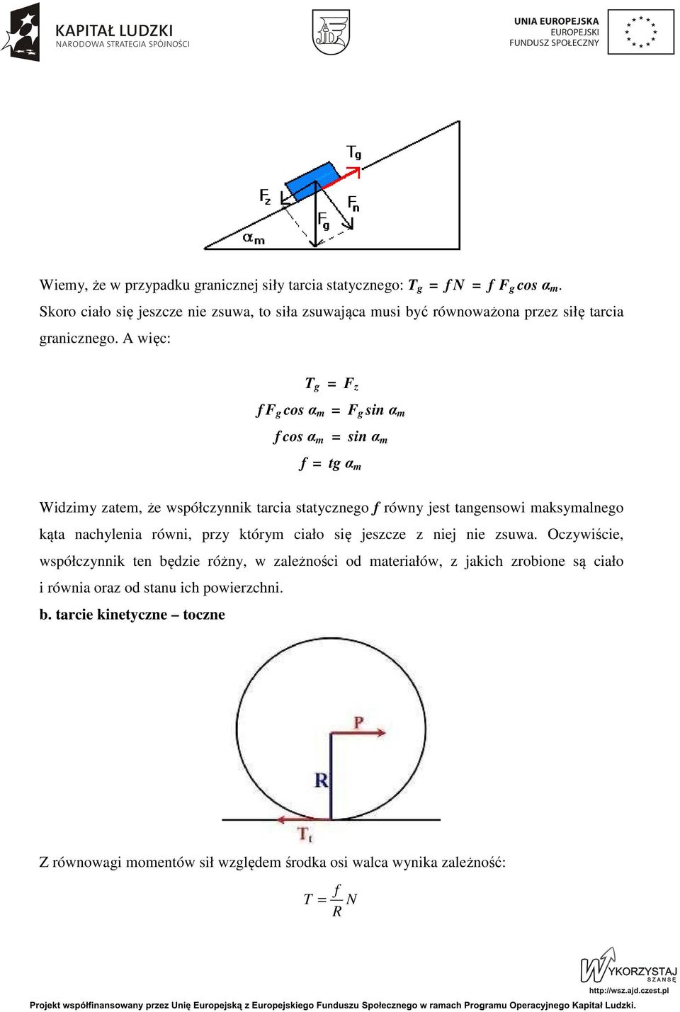 A więc: T g = F z f F g cos α m = F g sin α m f cos α m = sin α m f = tg α m Widzimy zatem, że współczynnik tarcia statycznego f równy jest tangensowi maksymalnego