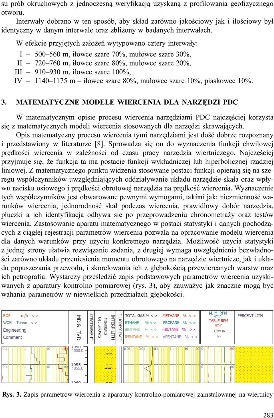 W efekcie przyjêtych za³o eñ wytypowano cztery interwa³y: I 500 560 m, i³owce szare 70%, mu³owce szare 30%, II 720 760 m, i³owce szare 80%, mu³owce szare 20%, III 910 930 m, i³owce szare 100%, IV