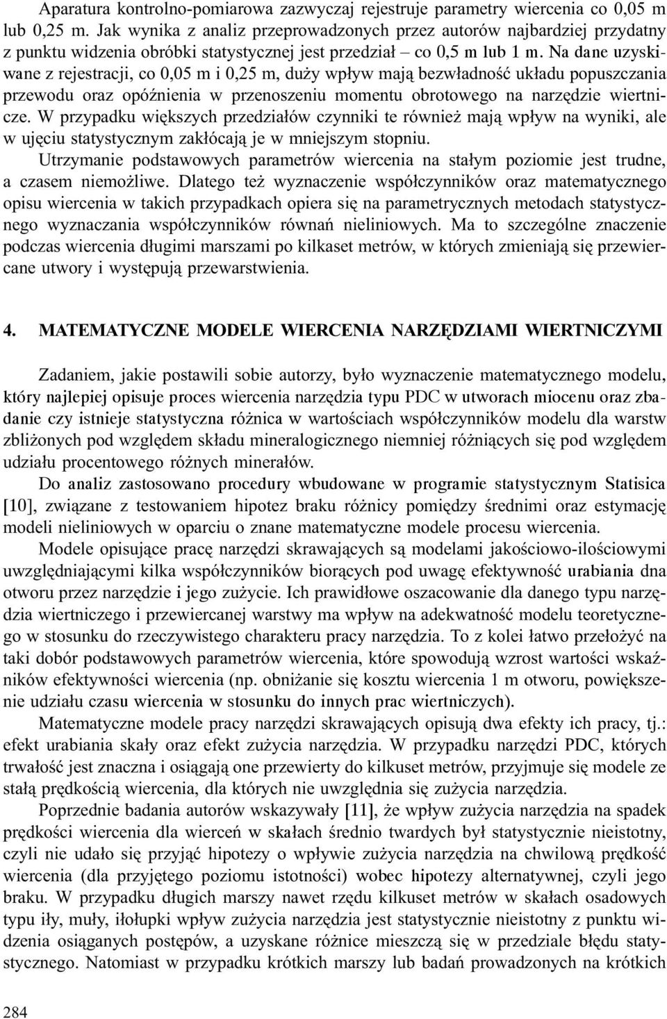 Na dane uzyskiwane z rejestracji, co 0,05 m i 0,25 m, du y wp³yw maj¹ bezw³adnoœæ uk³adu popuszczania przewodu oraz opóÿnienia w przenoszeniu momentu obrotowego na narzêdzie wiertnicze.