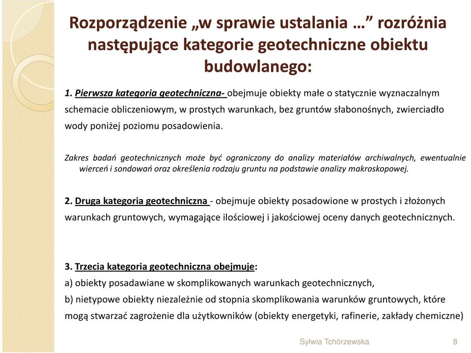 posadowienia. Zakres badań geotechnicznych może być ograniczony do analizy materiałów archiwalnych, ewentualnie wierceń i sondowań oraz określenia rodzaju gruntu na podstawie analizy makroskopowej. 2.