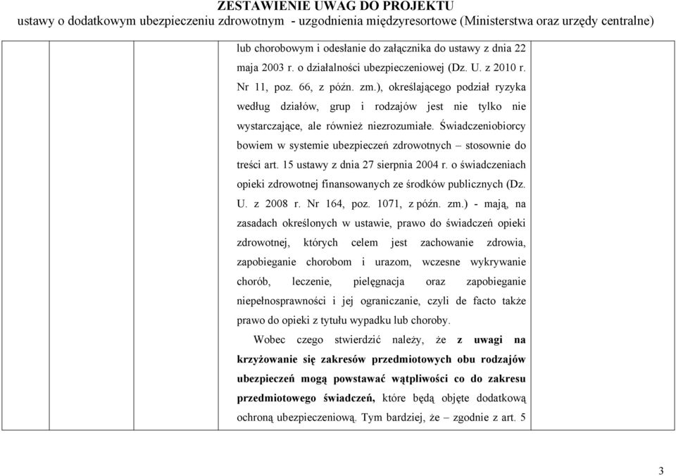 Świadczeniobiorcy bowiem w systemie ubezpieczeń zdrowotnych stosownie do treści art. 15 ustawy z dnia 27 sierpnia 2004 r. o świadczeniach opieki zdrowotnej finansowanych ze środków publicznych (Dz. U.