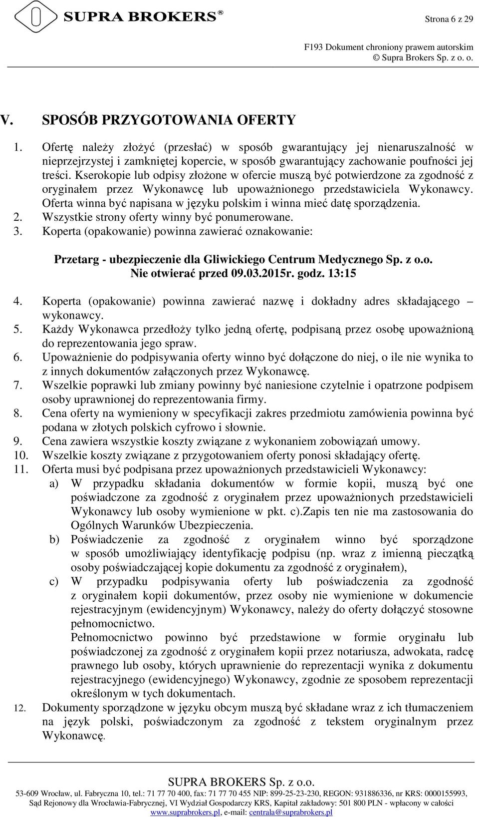 Kserokopie lub odpisy złożone w ofercie muszą być potwierdzone za zgodność z oryginałem przez Wykonawcę lub upoważnionego przedstawiciela Wykonawcy.