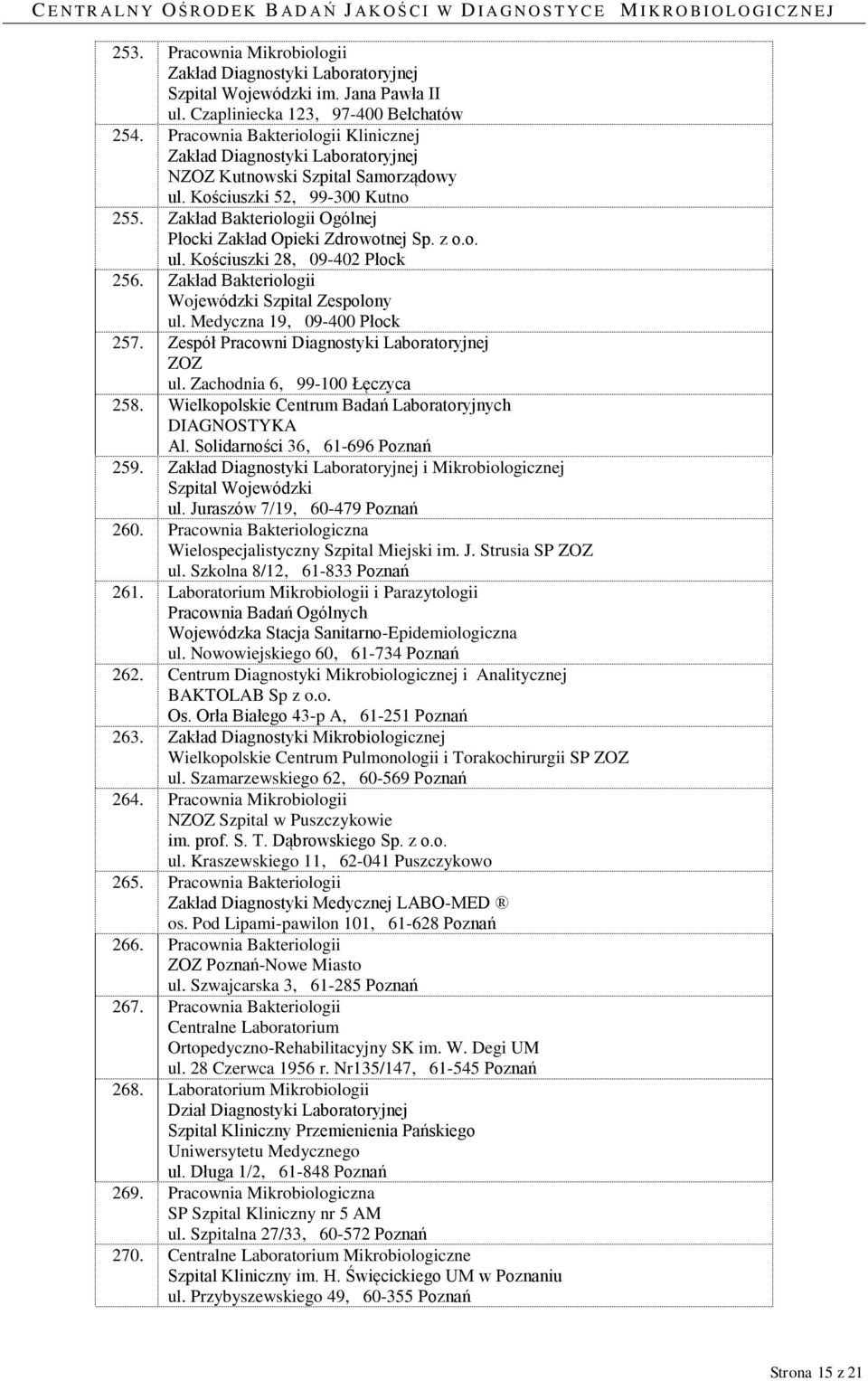 Medyczna 19, 09-400 Płock 257. Zespół Pracowni Diagnostyki Laboratoryjnej ul. Zachodnia 6, 99-100 Łęczyca 258. Wielkopolskie Centrum Badań Laboratoryjnych DIAGNOSTYKA Al.