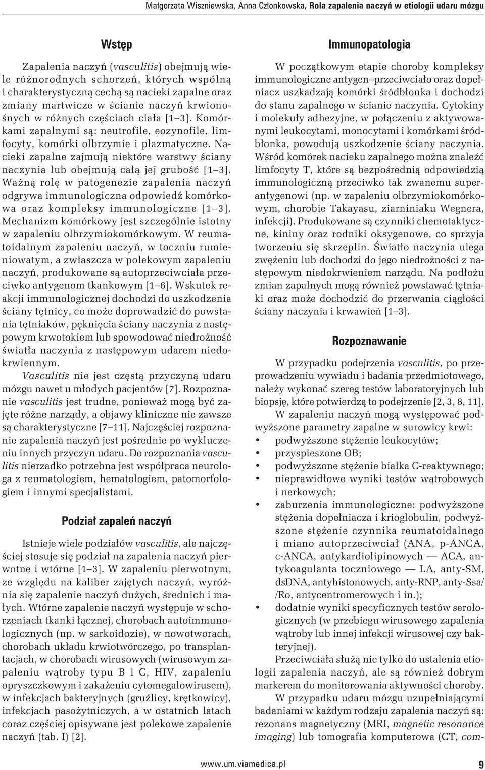 Komórkami zapalnymi są: neutrofile, eozynofile, limfocyty, komórki olbrzymie i plazmatyczne. Nacieki zapalne zajmują niektóre warstwy ściany naczynia lub obejmują całą jej grubość [1 3].