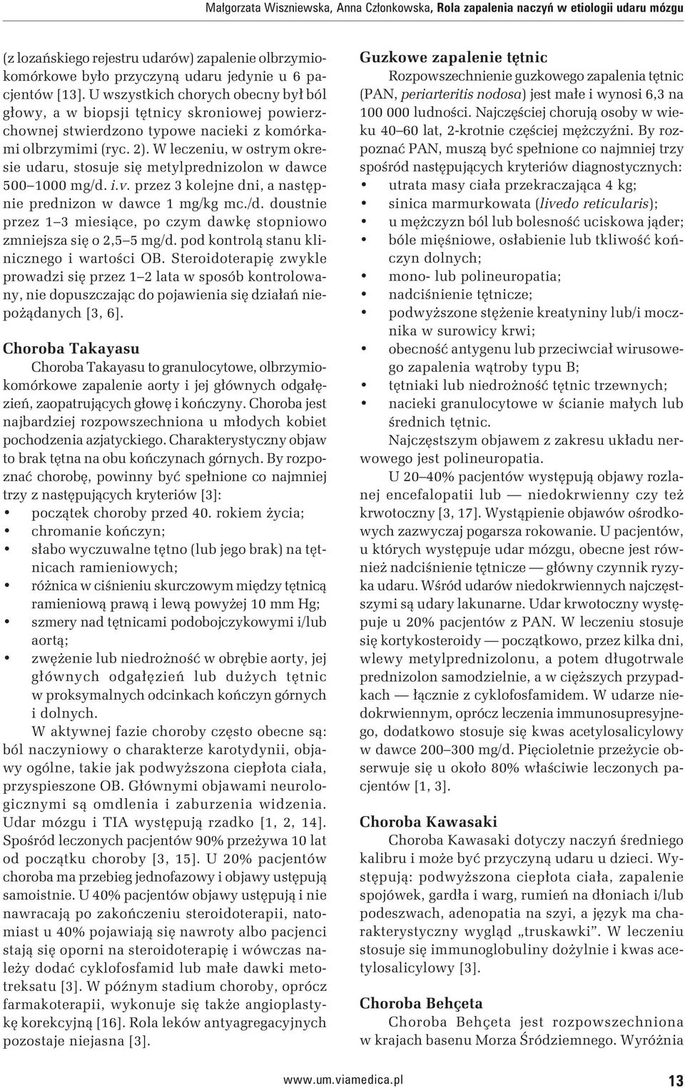 W leczeniu, w ostrym okresie udaru, stosuje się metylprednizolon w dawce 500 1000 mg/d. i.v. przez 3 kolejne dni, a następnie prednizon w dawce 1 mg/kg mc./d. doustnie przez 1 3 miesiące, po czym dawkę stopniowo zmniejsza się o 2,5 5 mg/d.