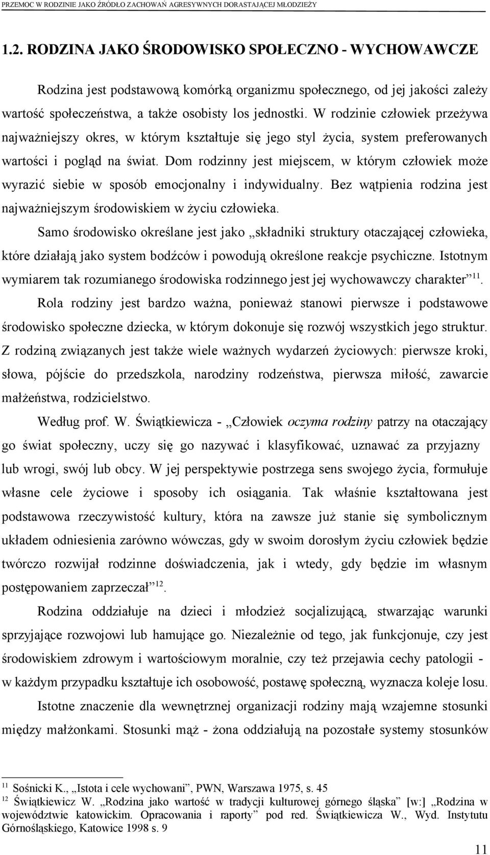 Dom rodzinny jest miejscem, w którym człowiek może wyrazić siebie w sposób emocjonalny i indywidualny. Bez wątpienia rodzina jest najważniejszym środowiskiem w życiu człowieka.