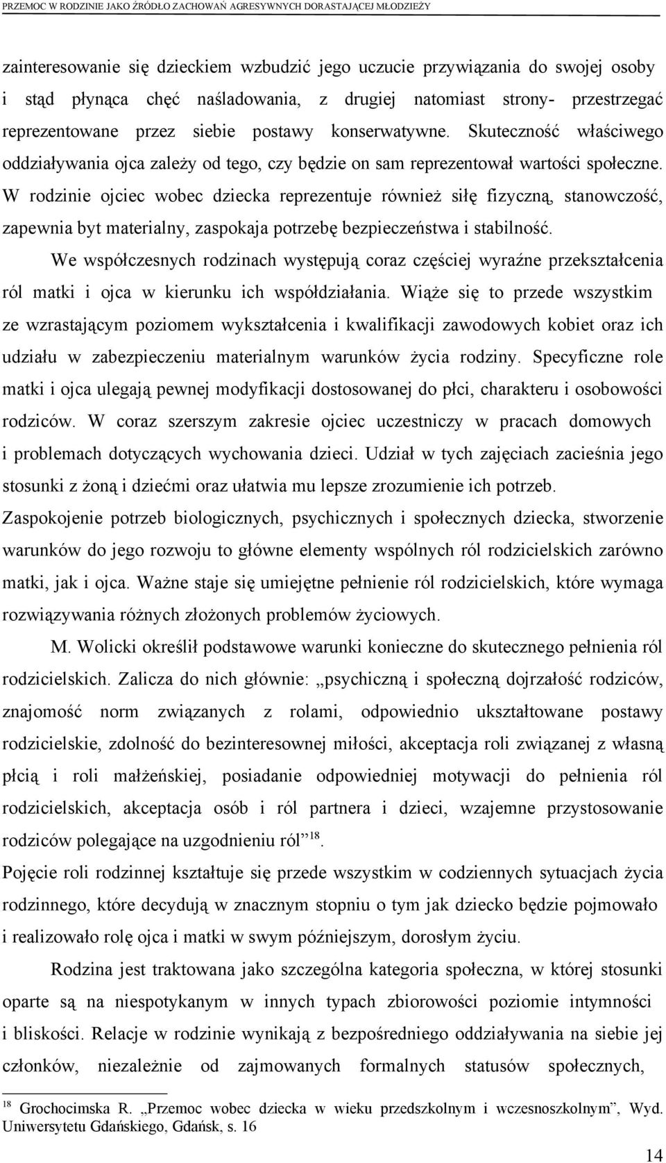 W rodzinie ojciec wobec dziecka reprezentuje również siłę fizyczną, stanowczość, zapewnia byt materialny, zaspokaja potrzebę bezpieczeństwa i stabilność.