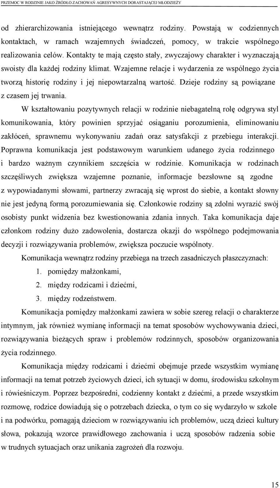 Wzajemne relacje i wydarzenia ze wspólnego życia tworzą historię rodziny i jej niepowtarzalną wartość. Dzieje rodziny są powiązane z czasem jej trwania.