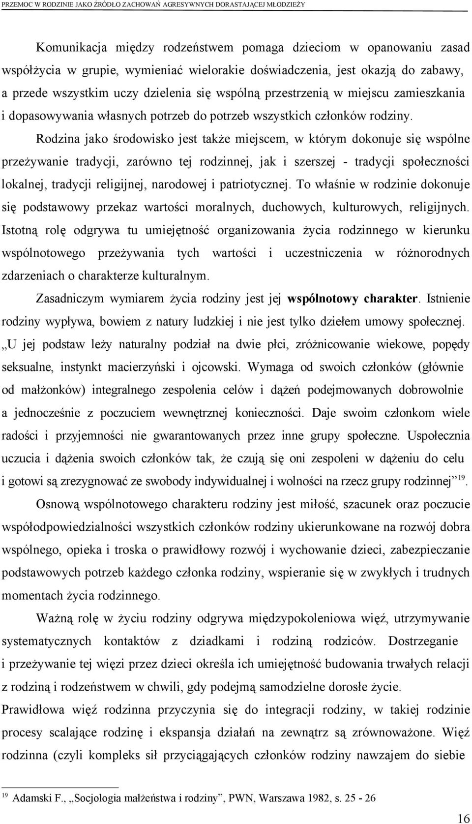 Rodzina jako środowisko jest także miejscem, w którym dokonuje się wspólne przeżywanie tradycji, zarówno tej rodzinnej, jak i szerszej - tradycji społeczności lokalnej, tradycji religijnej, narodowej