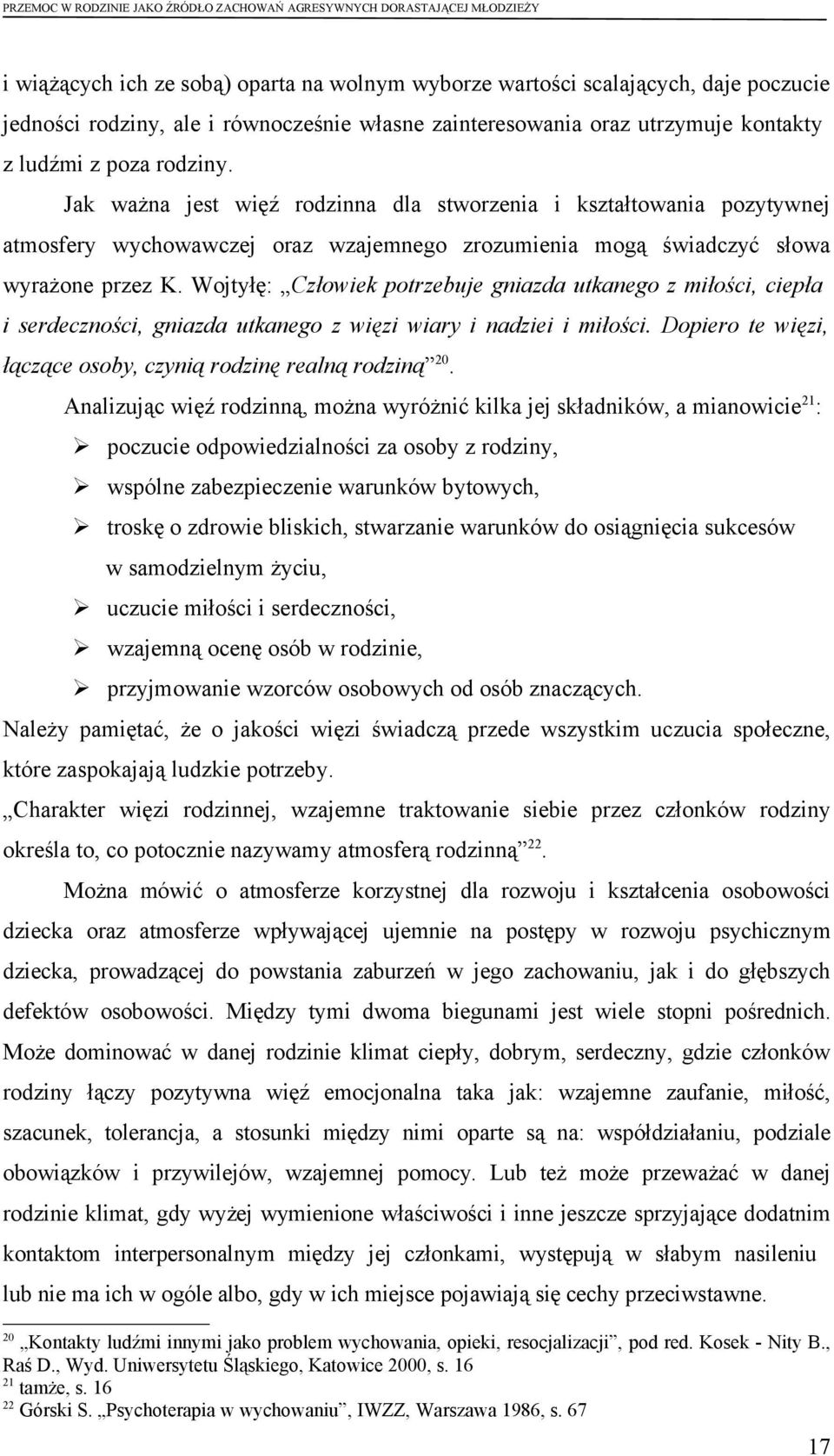 Wojtyłę: Człowiek potrzebuje gniazda utkanego z miłości, ciepła i serdeczności, gniazda utkanego z więzi wiary i nadziei i miłości. Dopiero te więzi, łączące osoby, czynią rodzinę realną rodziną 20.