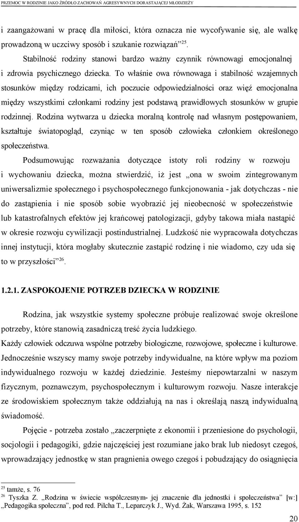 To właśnie owa równowaga i stabilność wzajemnych stosunków między rodzicami, ich poczucie odpowiedzialności oraz więź emocjonalna między wszystkimi członkami rodziny jest podstawą prawidłowych