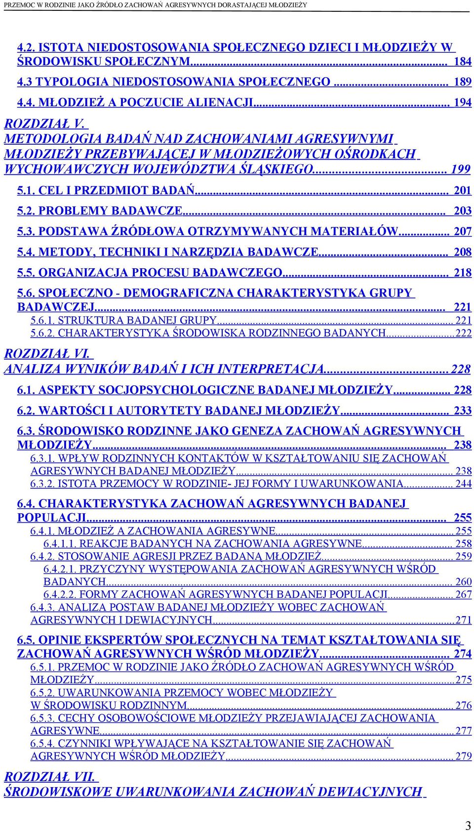 .. 203 5.3. PODSTAWA ŹRÓDŁOWA OTRZYMYWANYCH MATERIAŁÓW... 207 5.4. METODY, TECHNIKI I NARZĘDZIA BADAWCZE... 208 5.5. ORGANIZACJA PROCESU BADAWCZEGO... 218 5.6.