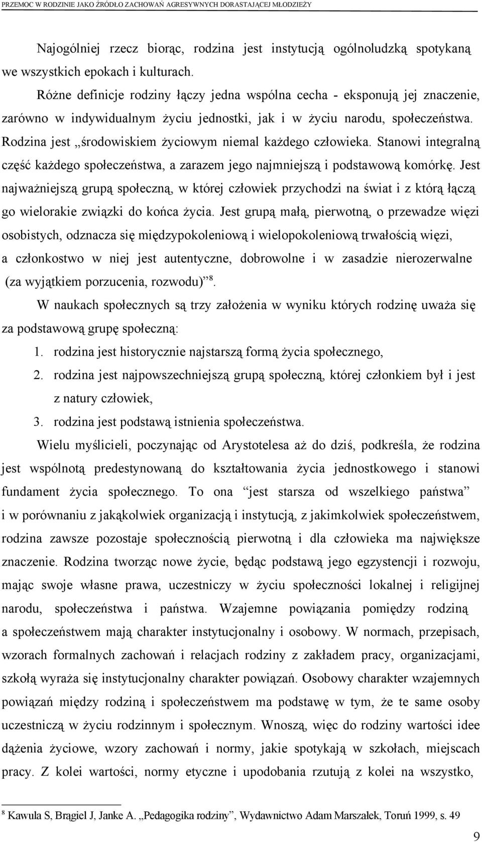 Rodzina jest środowiskiem życiowym niemal każdego człowieka. Stanowi integralną część każdego społeczeństwa, a zarazem jego najmniejszą i podstawową komórkę.