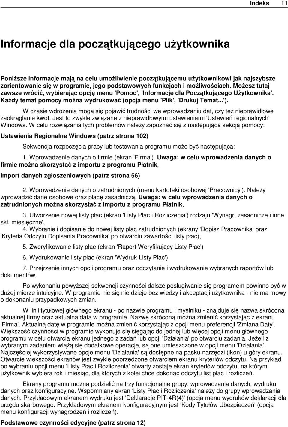 Każdy temat pomocy można wydrukować (opcja menu 'Plik', 'Drukuj Temat...'). W czasie wdrożenia mogą się pojawić trudności we wprowadzaniu dat, czy też nieprawidłowe zaokrąglanie kwot.