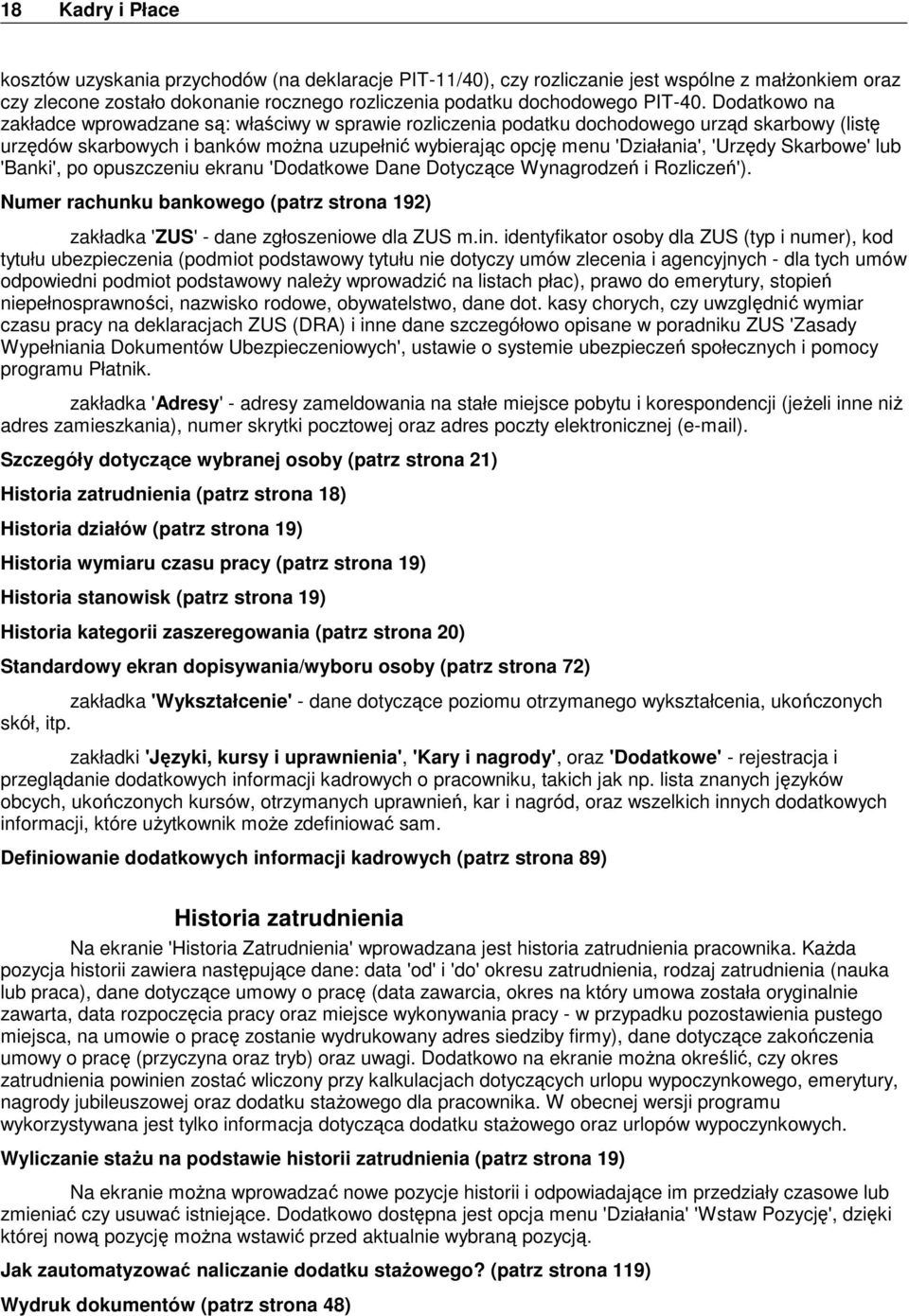 Skarbowe' lub 'Banki', po opuszczeniu ekranu 'Dodatkowe Dane Dotyczące Wynagrodzeń i Rozliczeń'). Numer rachunku bankowego (patrz strona 192) zakładka 'ZUS' - dane zgłoszeniowe dla ZUS m.in.