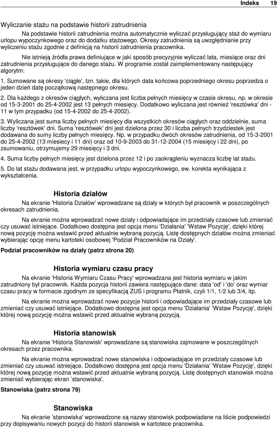 Nie istnieją źródła prawa definiujące w jaki sposób precyzyjnie wyliczać lata, miesiące oraz dni zatrudnienia przysługujące do danego stażu.