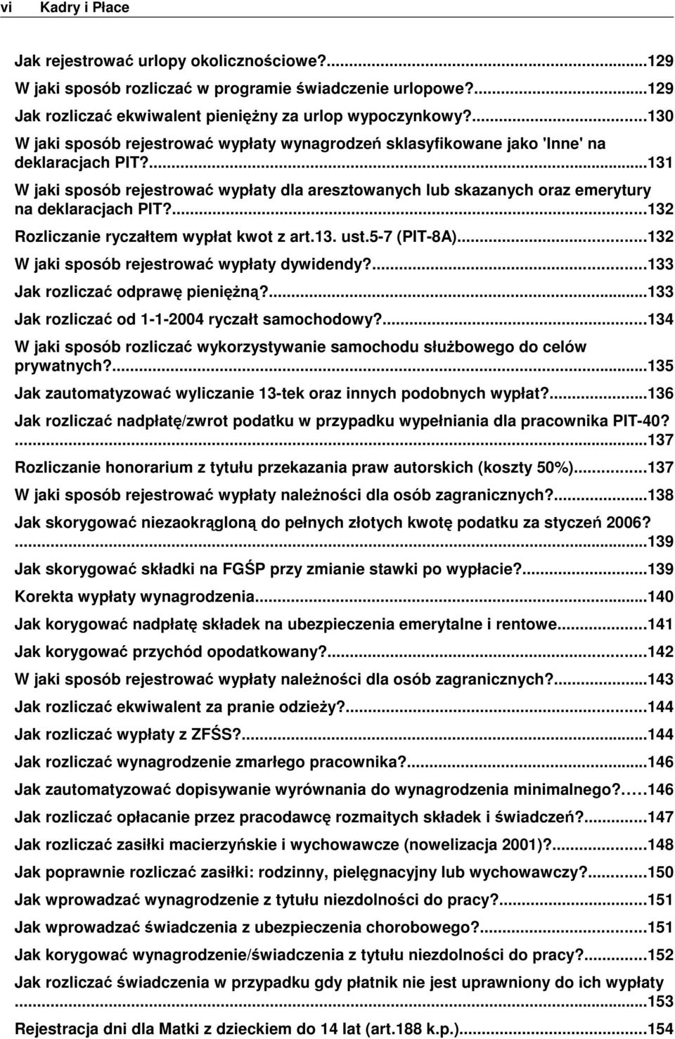 ...131 W jaki sposób rejestrować wypłaty dla aresztowanych lub skazanych oraz emerytury na deklaracjach PIT?...132 Rozliczanie ryczałtem wypłat kwot z art.13. ust.5-7 (PIT-8A).