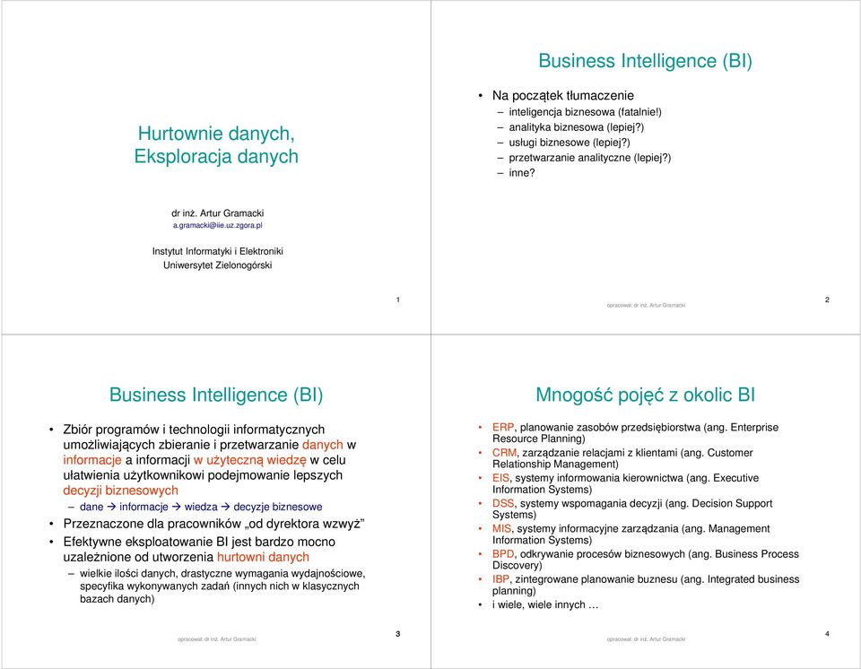 pl Instytut Informatyki i Elektroniki Uniwersytet Zielonogórski 1 2 Business Intelligence (BI) Mnogość pojęć z okolic BI Zbiór programów i technologii informatycznych umożliwiających zbieranie i