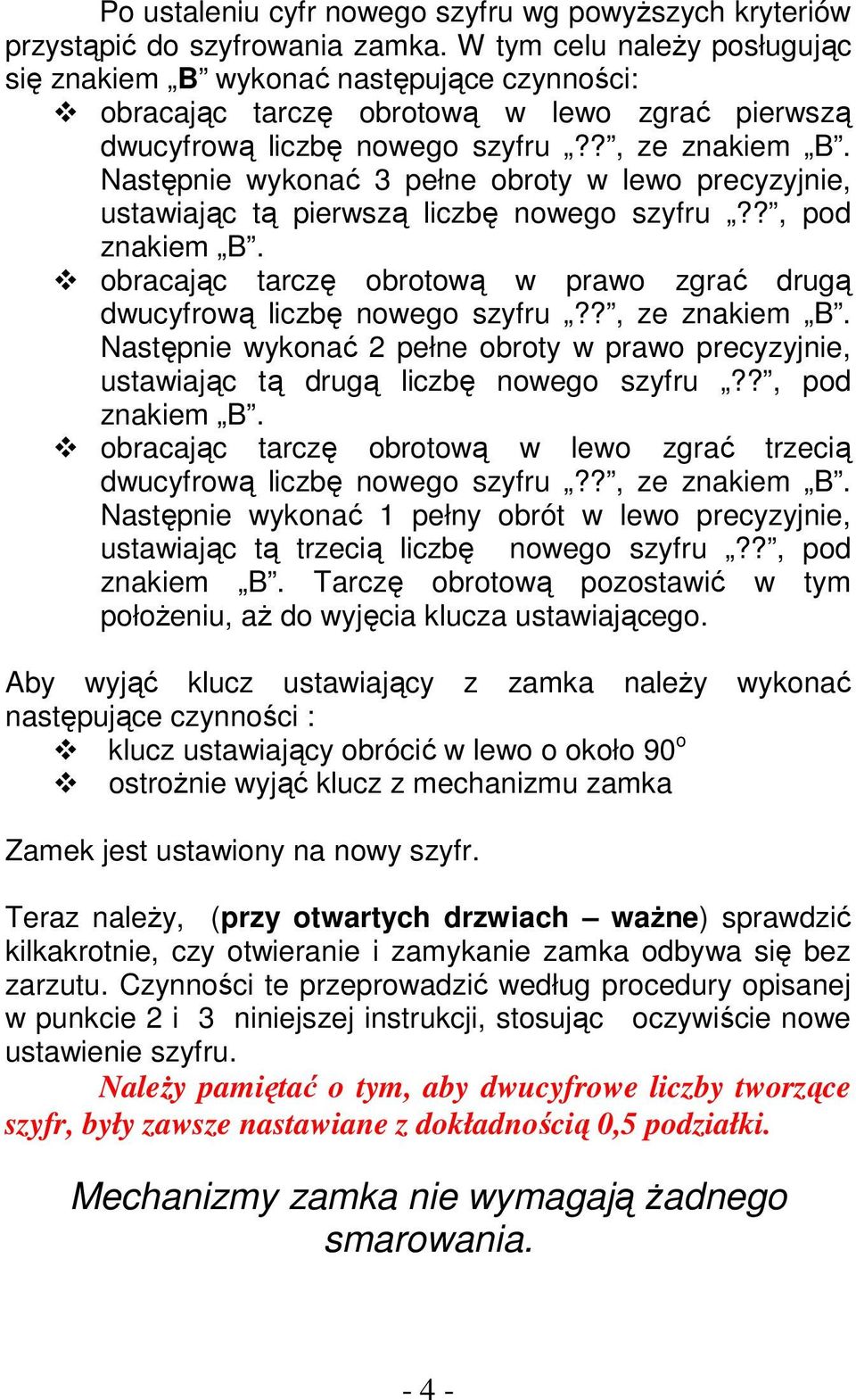 liczbę nowego szyfru??, pod znakiem B. obracając tarczę obrotową w prawo zgrać drugą Następnie wykonać 2 pełne obroty w prawo precyzyjnie, ustawiając tą drugą liczbę nowego szyfru??, pod znakiem B. obracając tarczę obrotową w lewo zgrać trzecią Następnie wykonać 1 pełny obrót w lewo precyzyjnie, ustawiając tą trzecią liczbę nowego szyfru?