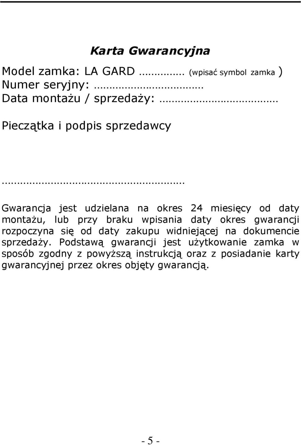 okres gwarancji rozpoczyna się od daty zakupu widniejącej na dokumencie sprzedaży.