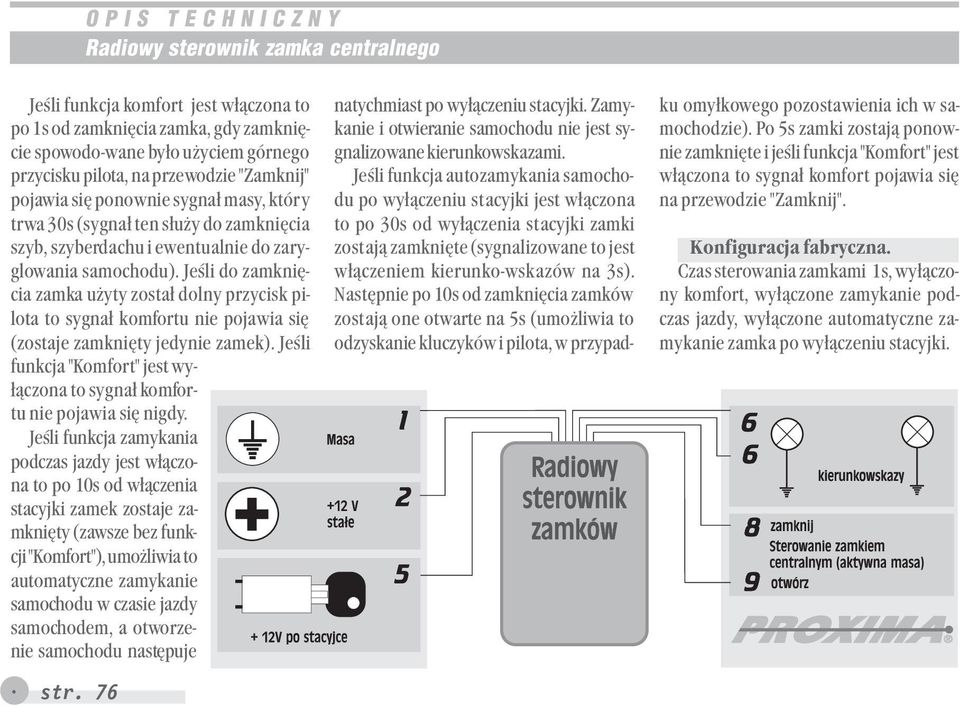 Jeśli do zamknięcia zamka użyty został dolny przycisk pilota to sygnał komfortu nie pojawia się (zostaje zamknięty jedynie zamek).