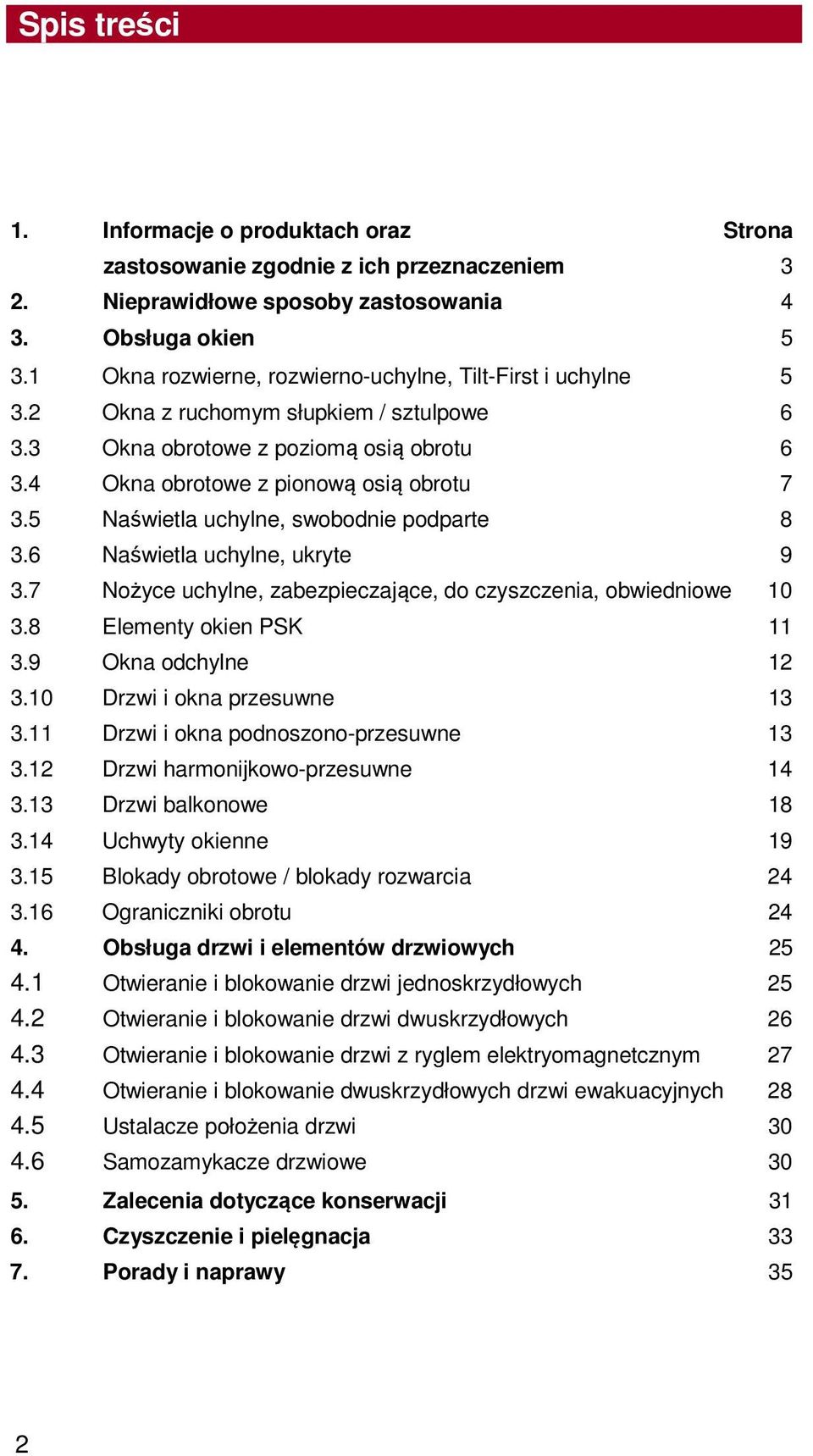 5 Naświetla uchylne, swobodnie podparte 8 3.6 Naświetla uchylne, ukryte 9 3.7 Nożyce uchylne, zabezpieczające, do czyszczenia, obwiedniowe 10 3.8 Elementy okien PSK 11 3.9 Okna odchylne 12 3.