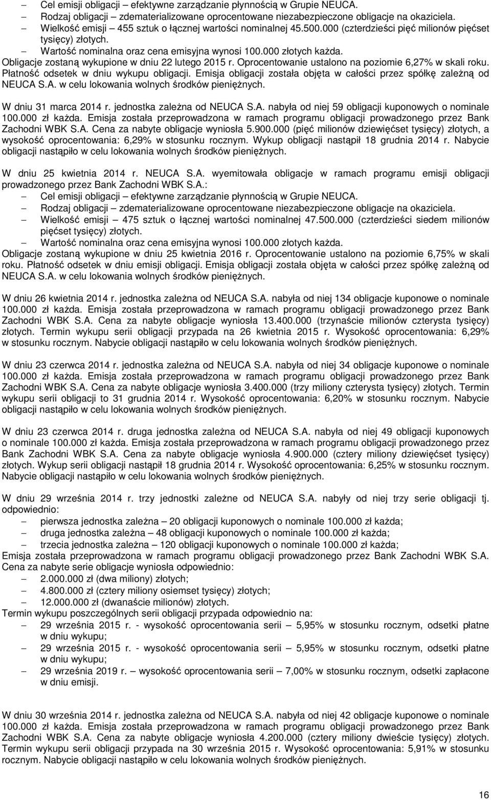 Obligacje zostaną wykupione w dniu 22 lutego 2015 r. Oprocentowanie ustalono na poziomie 6,27% w skali roku. Płatność odsetek w dniu wykupu obligacji.