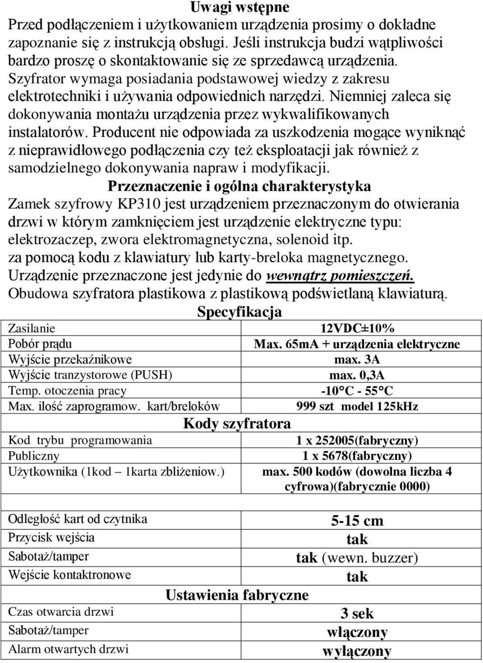Szyfrator wymaga posiadania podstawowej wiedzy z zakresu elektrotechniki i używania odpowiednich narzędzi. Niemniej zaleca się dokonywania montażu urządzenia przez wykwalifikowanych instalatorów.