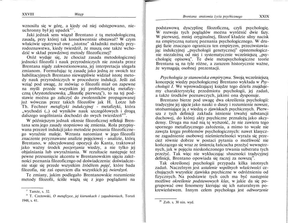 Otóż wydaje się, że chociaż zasada metodologicznej jedności filozofii i nauk przyrodniczych nie została przez Brentana nigdy zakwestionowana, jej interpretacja ulegała zmianom.