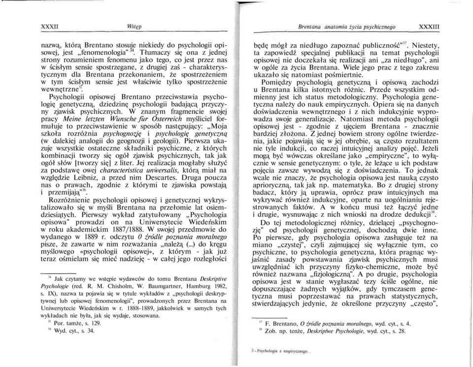 ścisłym sensie jest właściwie tylko spostrzeżenie wewnętrzne 1. Psychologii opisowej Brentano przeciwstawia psychologię genetyczną, dziedzinę psychologii badającą przyczyny zjawisk psychicznych.