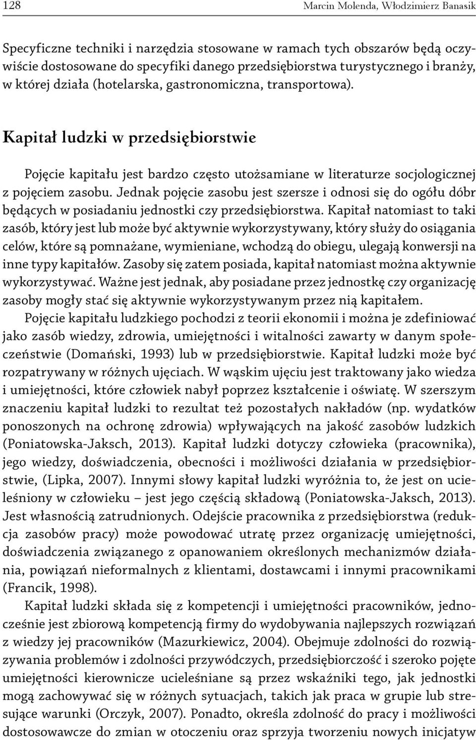 Jednak pojęcie zasobu jest szersze i odnosi się do ogółu dóbr będących w posiadaniu jednostki czy przedsiębiorstwa.