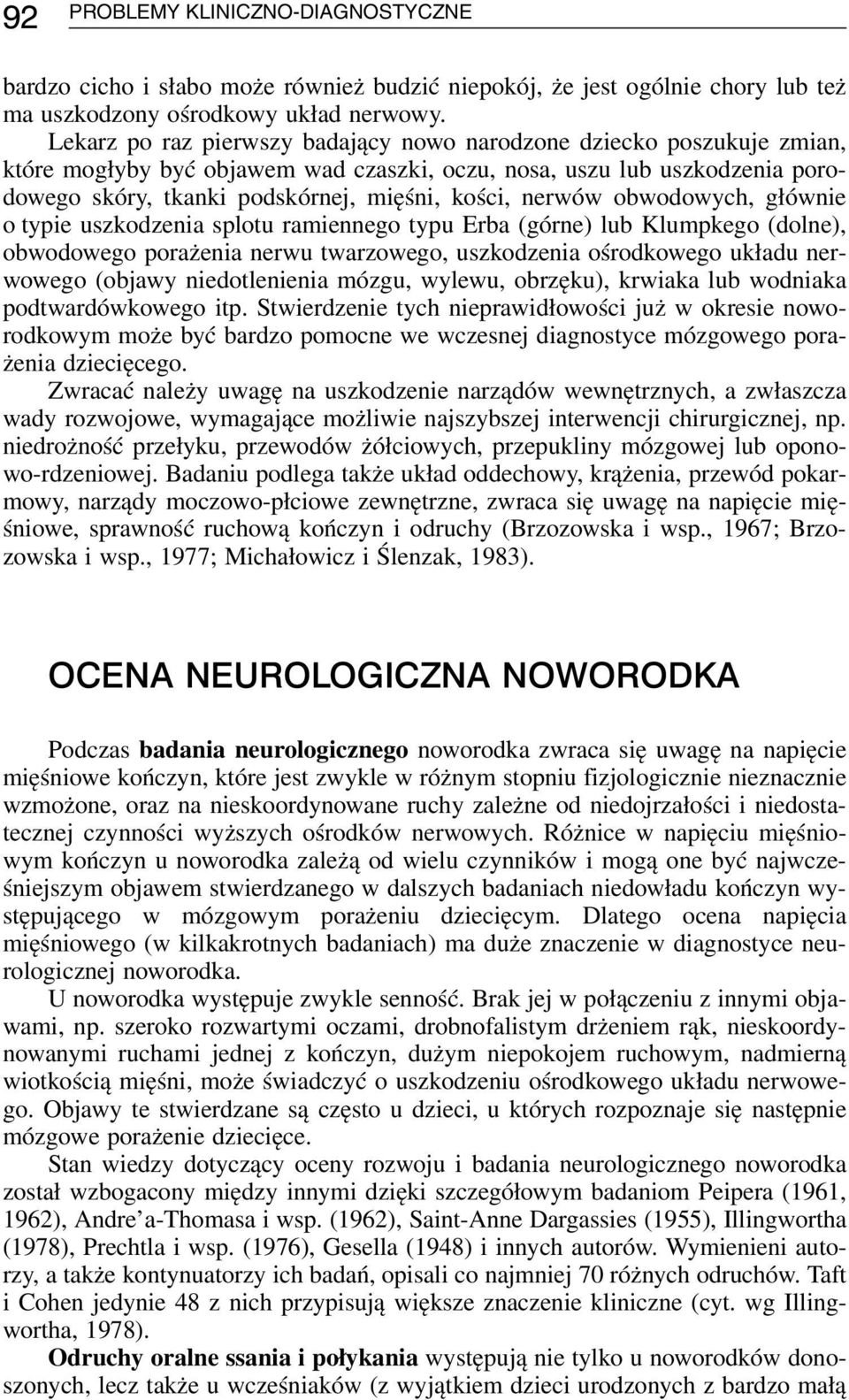 nerwów obwodowych, głównie o typie uszkodzenia splotu ramiennego typu Erba (górne) lub Klumpkego (dolne), obwodowego porażenia nerwu twarzowego, uszkodzenia ośrodkowego układu nerwowego (objawy