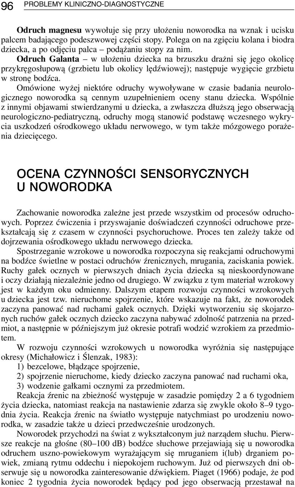 Odruch Galanta w ułożeniu dziecka na brzuszku drażni się jego okolicę przykręgosłupową (grzbietu lub okolicy lędźwiowej); następuje wygięcie grzbietu w stronę bodźca.