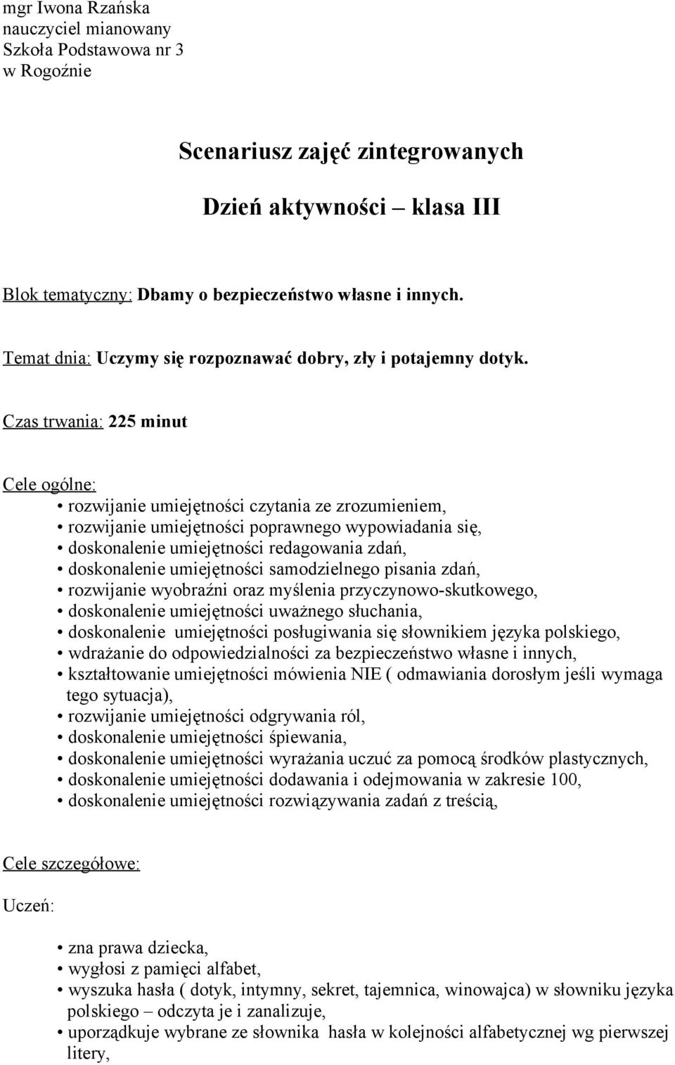 Czas trwania: 225 minut Cele ogólne: rozwijanie umiejętności czytania ze zrozumieniem, rozwijanie umiejętności poprawnego wypowiadania się, doskonalenie umiejętności redagowania zdań, doskonalenie