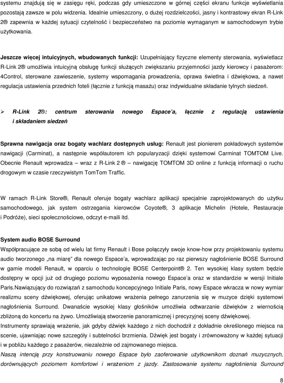 Jeszcze więcej intuicyjnych, wbudowanych funkcji: Uzupełniający fizyczne elementy sterowania, wyświetlacz R-Link 2 umożliwia intuicyjną obsługę funkcji służących zwiększaniu przyjemności jazdy