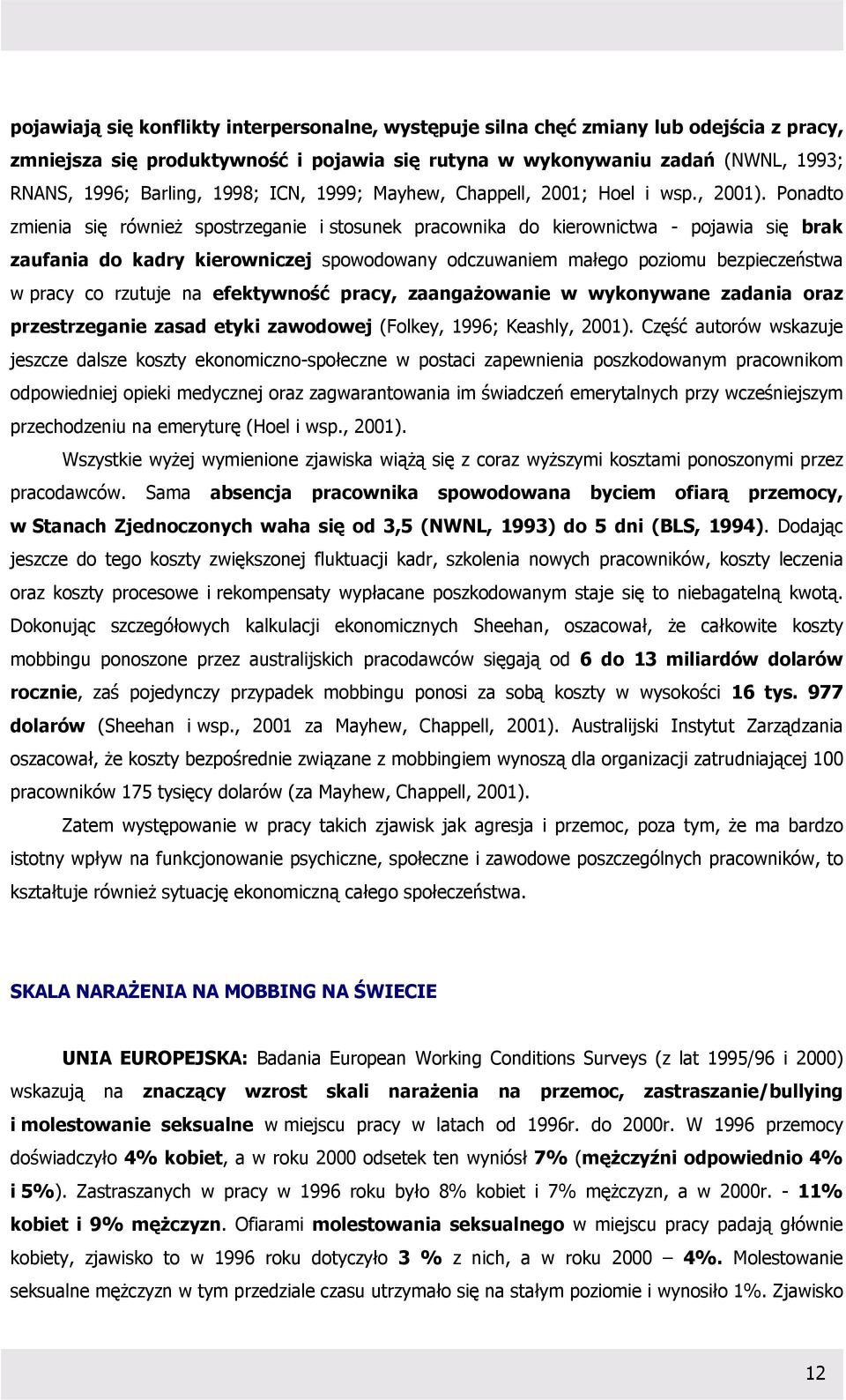 Ponadto zmienia się również spostrzeganie i stosunek pracownika do kierownictwa - pojawia się brak zaufania do kadry kierowniczej spowodowany odczuwaniem małego poziomu bezpieczeństwa w pracy co