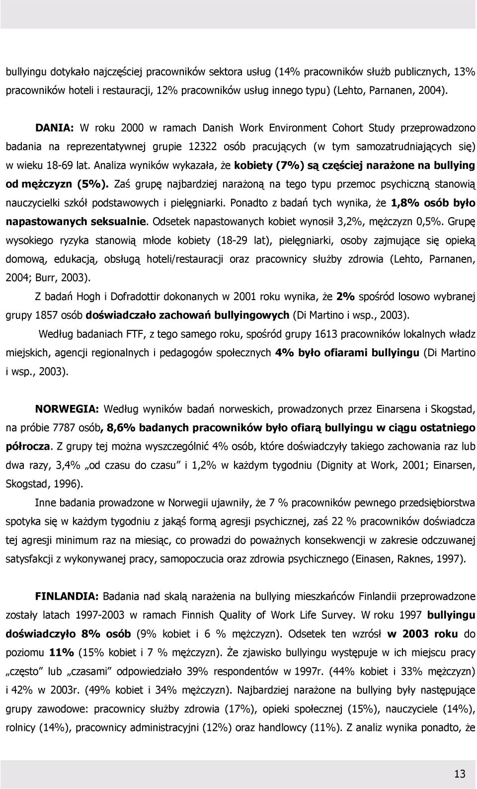 Analiza wyników wykazała, że kobiety (7%) są częściej narażone na bullying od mężczyzn (5%).