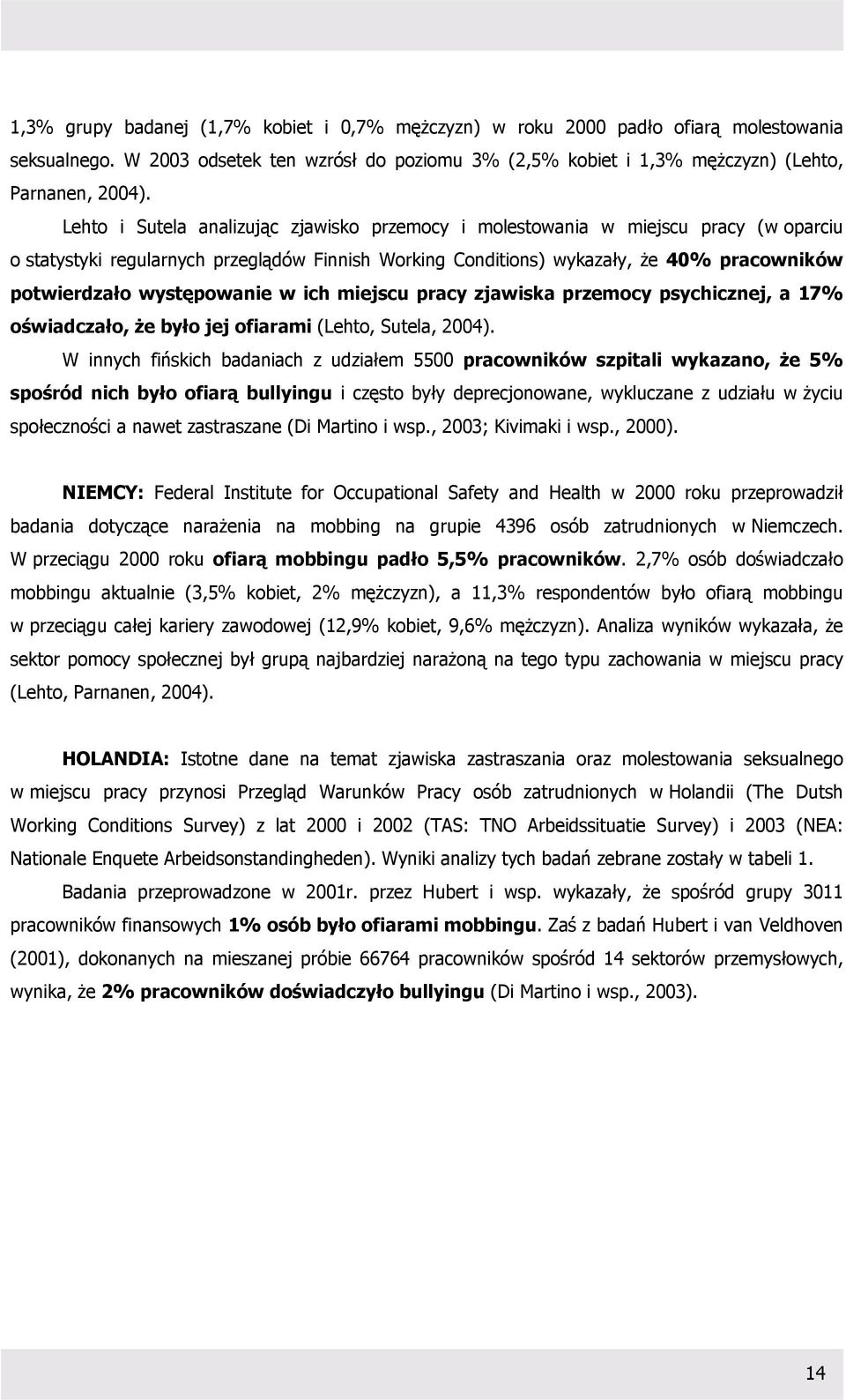 występowanie w ich miejscu pracy zjawiska przemocy psychicznej, a 17% oświadczało, że było jej ofiarami (Lehto, Sutela, 2004).