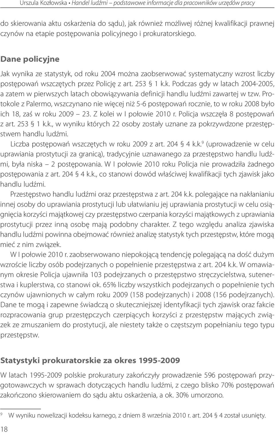 Protokole z Palermo, wszczynano nie więcej niż 5-6 postępowań rocznie, to w roku 2008 było ich 18, zaś w roku 2009 23. Z kolei w I połowie 2010 r. Policja wszczęła 8 postępowań z art. 253 1 k.k., w wyniku których 22 osoby zostały uznane za pokrzywdzone przestępstwem handlu ludźmi.