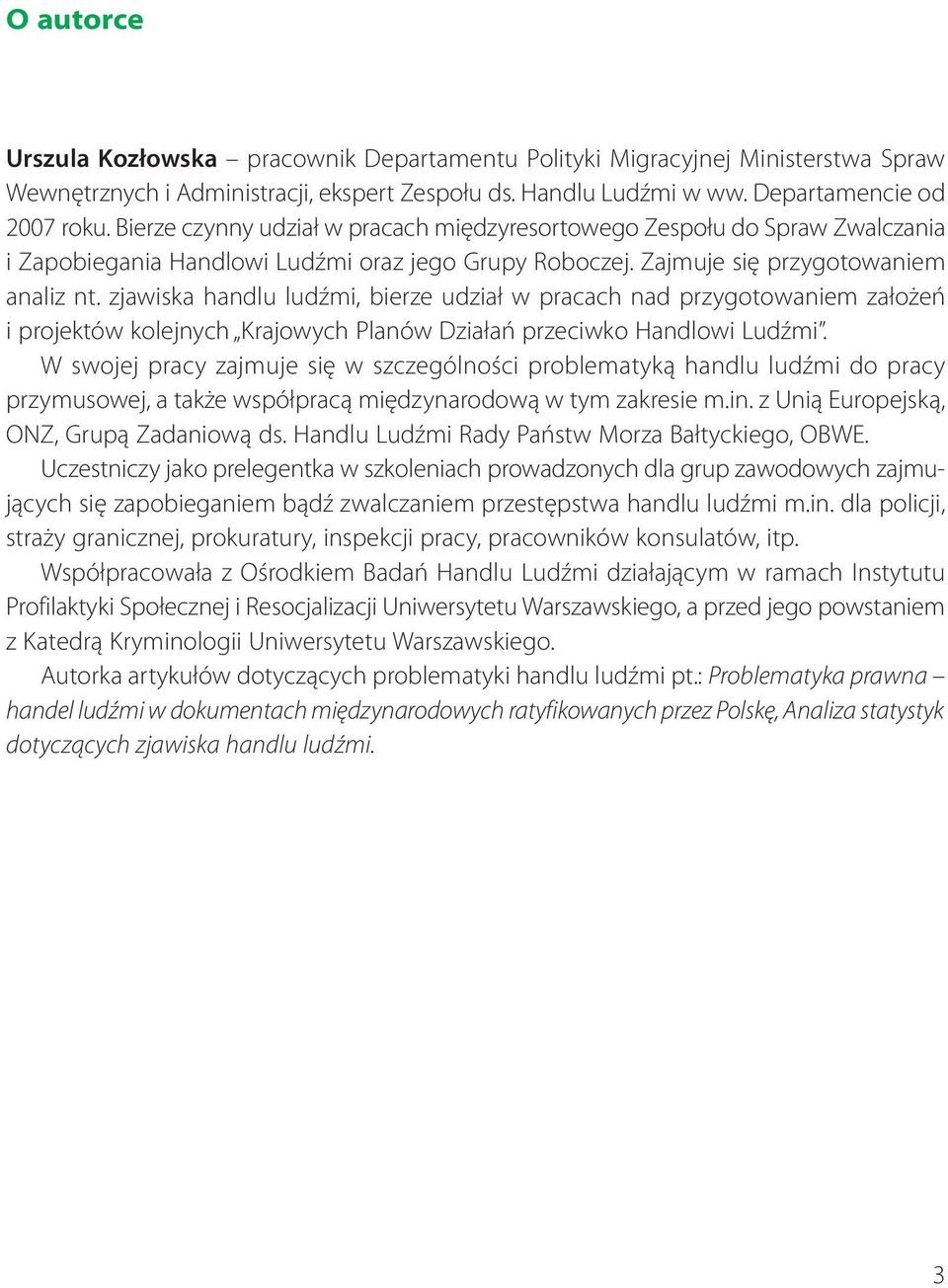 zjawiska handlu ludźmi, bierze udział w pracach nad przygotowaniem założeń i projektów kolejnych Krajowych Planów Działań przeciwko Handlowi Ludźmi.