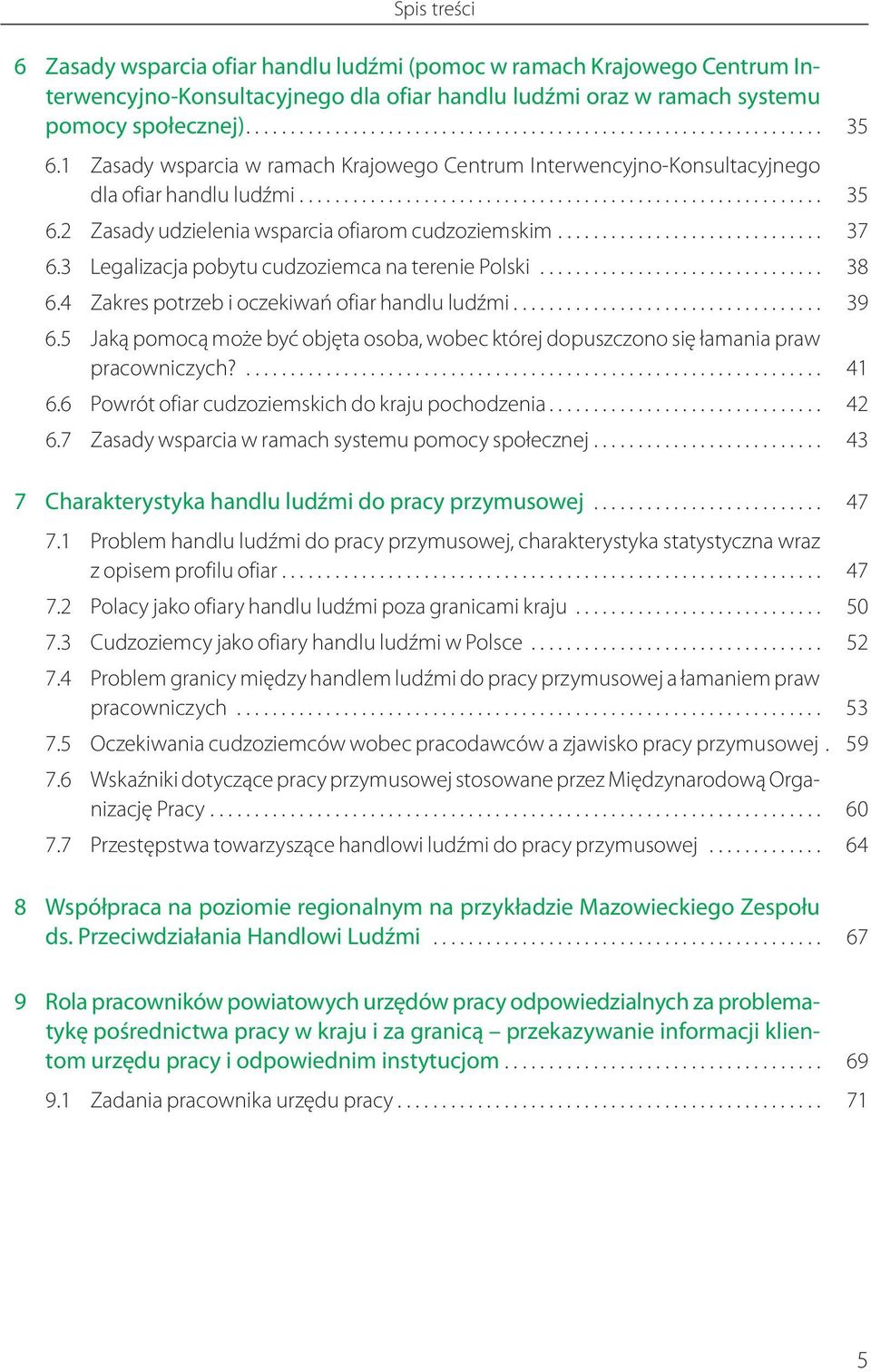 2 Zasady udzielenia wsparcia ofiarom cudzoziemskim.............................. 37 6.3 Legalizacja pobytu cudzoziemca na terenie Polski................................ 38 6.