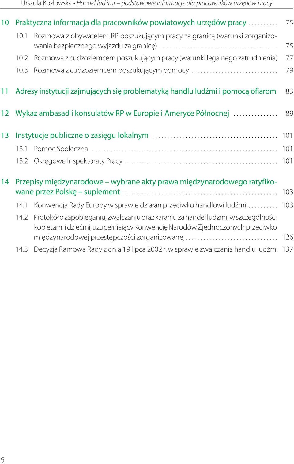 2 Rozmowa z cudzoziemcem poszukującym pracy (warunki legalnego zatrudnienia) 77 10.3 Rozmowa z cudzoziemcem poszukującym pomocy.