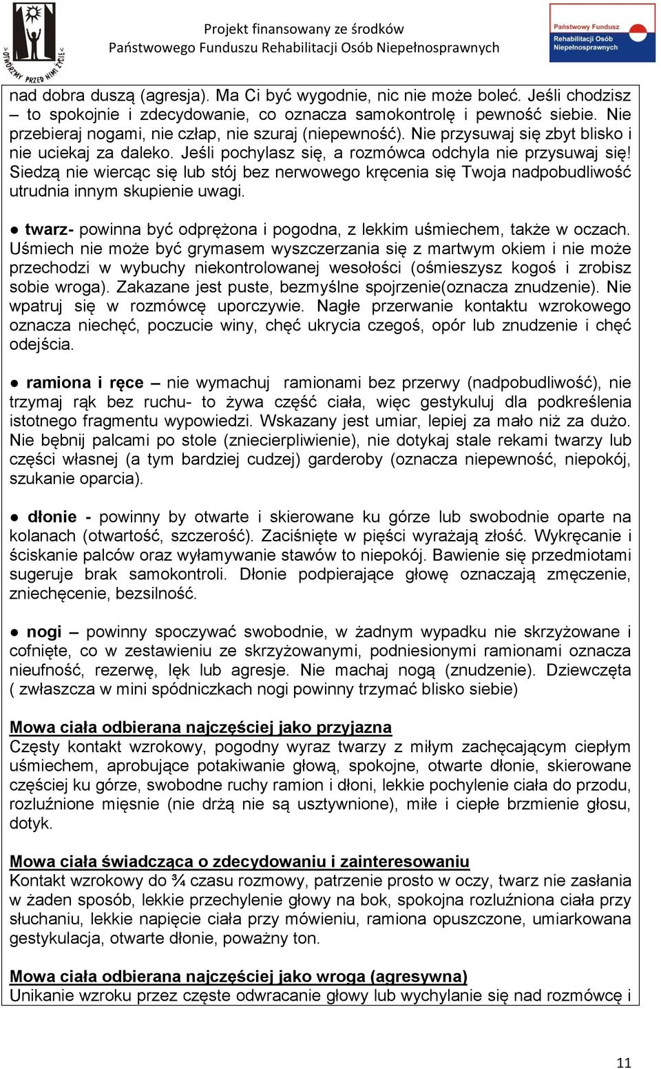 Siedzą nie wiercąc się lub stój bez nerwowego kręcenia się Twoja nadpobudliwość utrudnia innym skupienie uwagi. twarz- powinna być odprężona i pogodna, z lekkim uśmiechem, także w oczach.