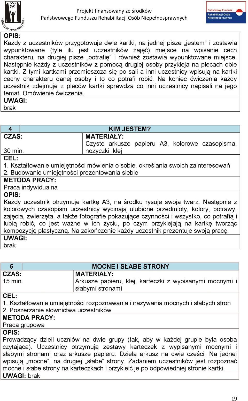 Z tymi kartkami przemieszcza się po sali a inni uczestnicy wpisują na kartki cechy charakteru danej osoby i to co potrafi robić.