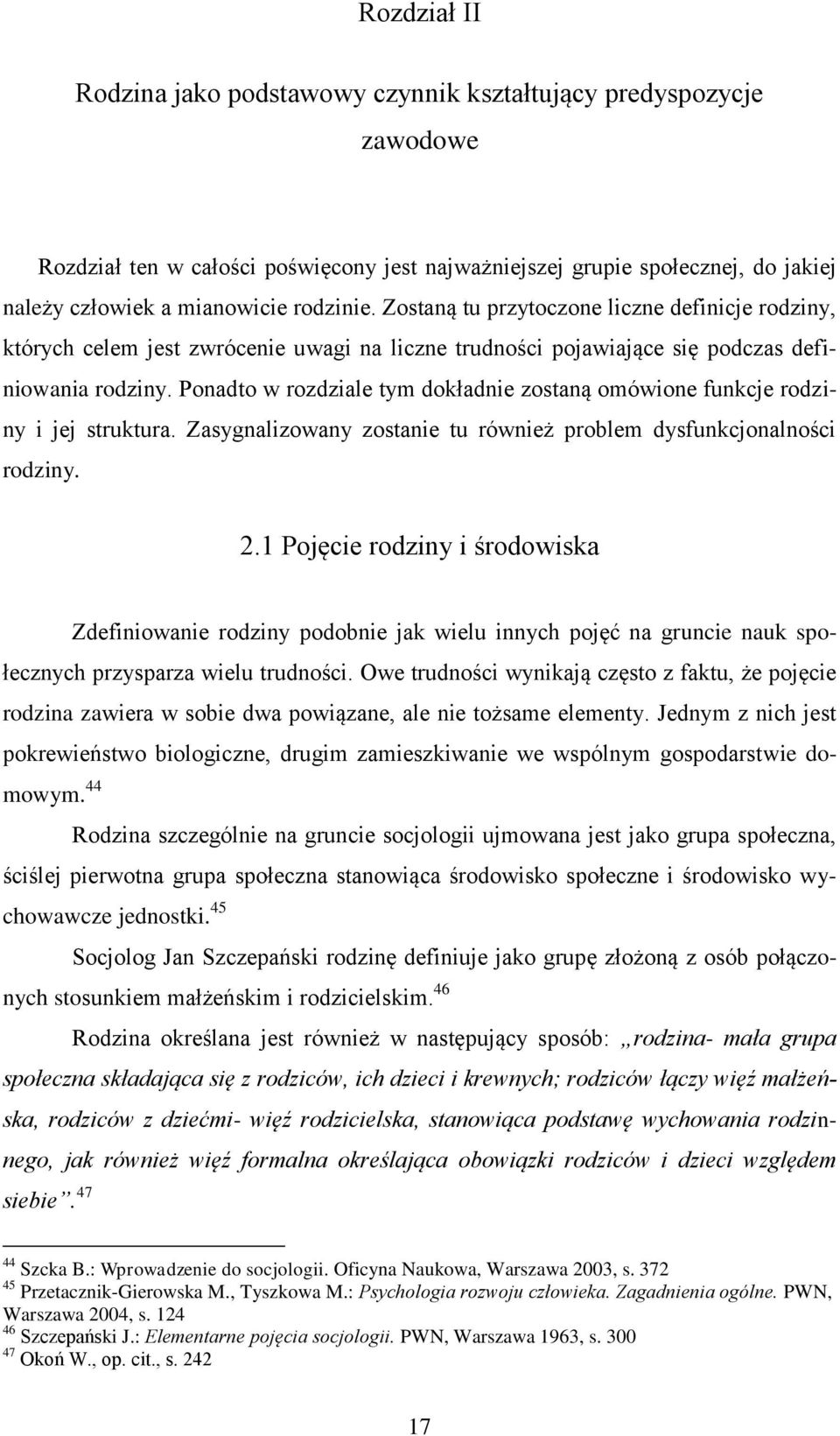 Ponadto w rozdziale tym dokładnie zostaną omówione funkcje rodziny i jej struktura. Zasygnalizowany zostanie tu również problem dysfunkcjonalności rodziny. 2.