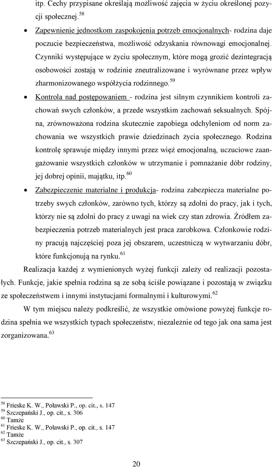 Czynniki występujące w życiu społecznym, które mogą grozić dezintegracją osobowości zostają w rodzinie zneutralizowane i wyrównane przez wpływ zharmonizowanego współżycia rodzinnego.