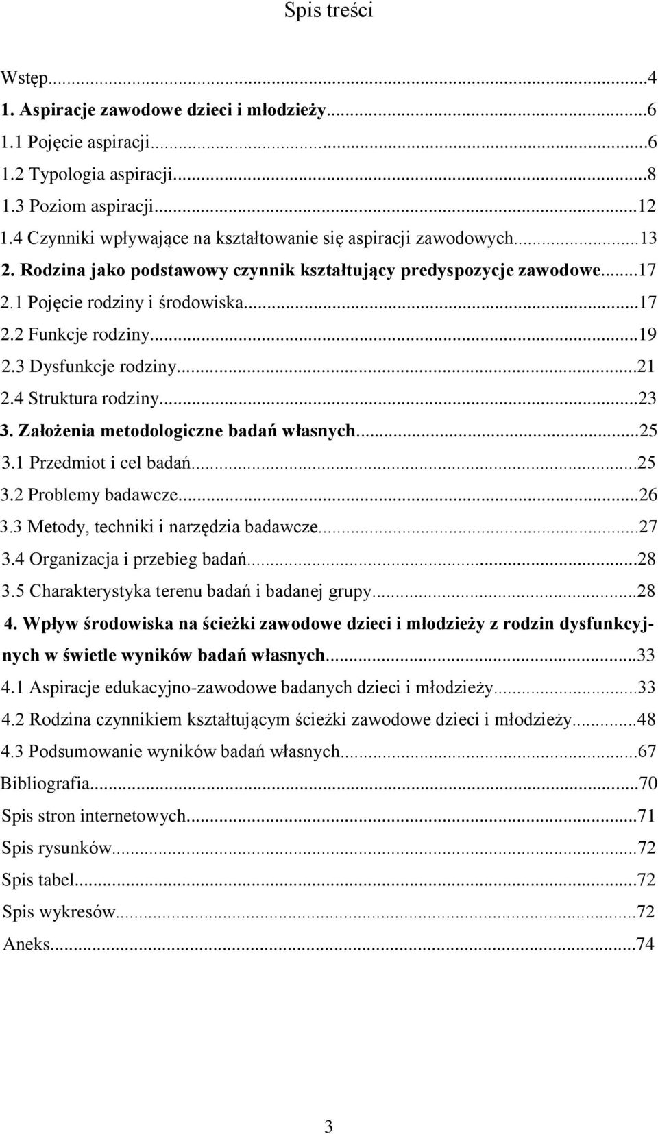 ..19 2.3 Dysfunkcje rodziny...21 2.4 Struktura rodziny...23 3. Założenia metodologiczne badań własnych...25 3.1 Przedmiot i cel badań...25 3.2 Problemy badawcze...26 3.